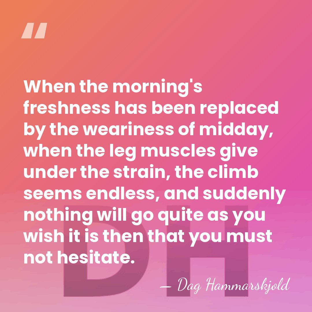 When the morning's freshness has been replaced by the weariness of midday,&hellip; - Dag Hammarskjold