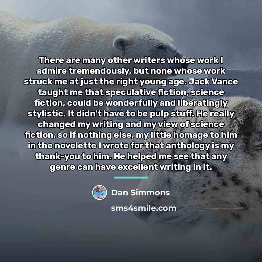 “There are many other writers whose work I admire tremendously,…” quote by Dan Simmons