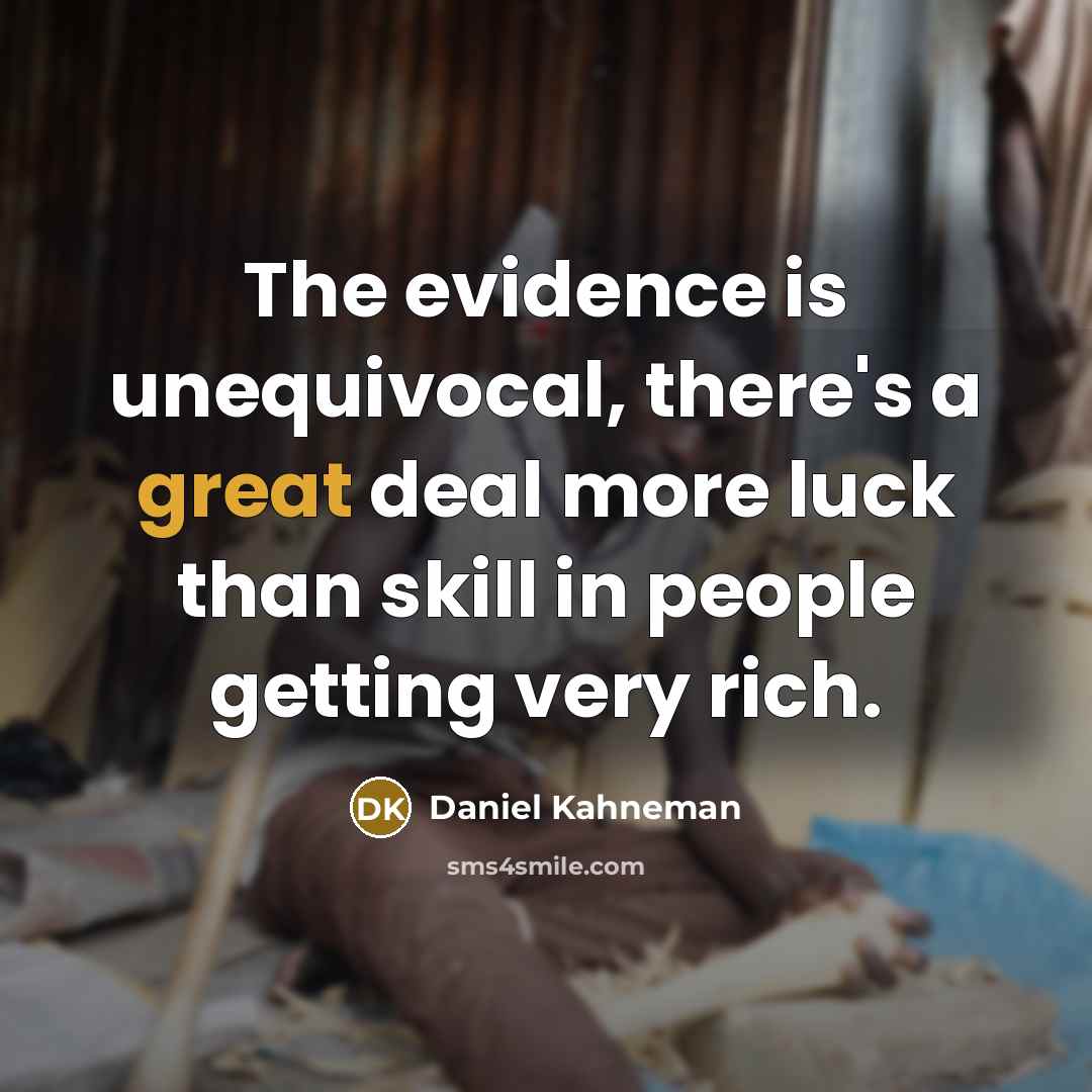 “The evidence is unequivocal, there's a great deal more luck…” quote by Daniel Kahneman