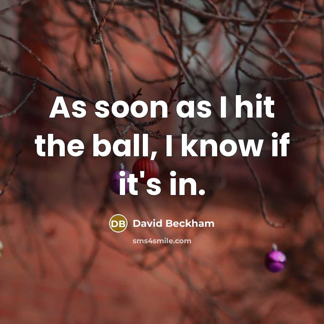 “As soon as I hit the ball, I know if…” quote by David Beckham
