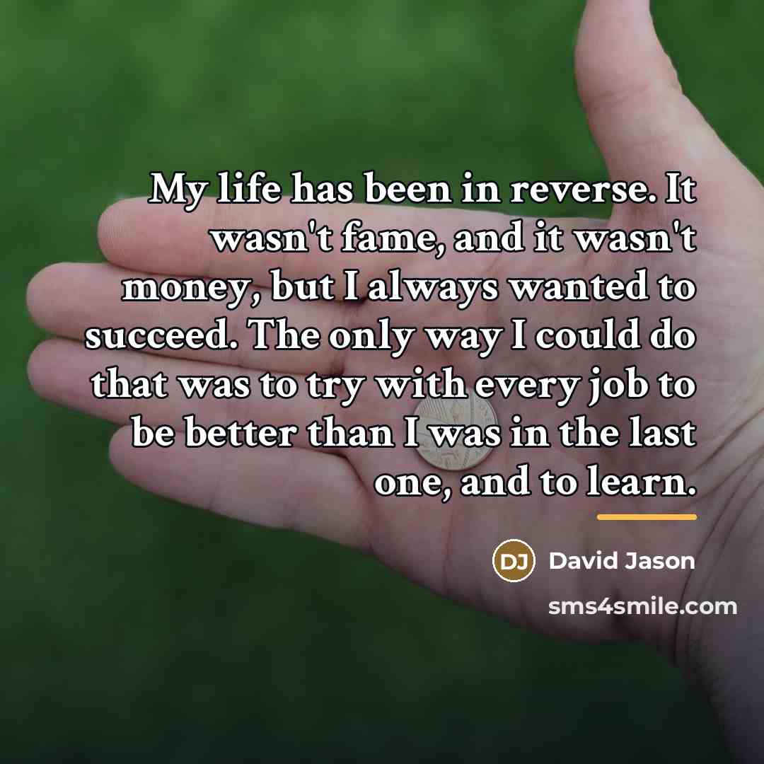 “My life has been in reverse. It wasn't fame, and…” quote by David Jason