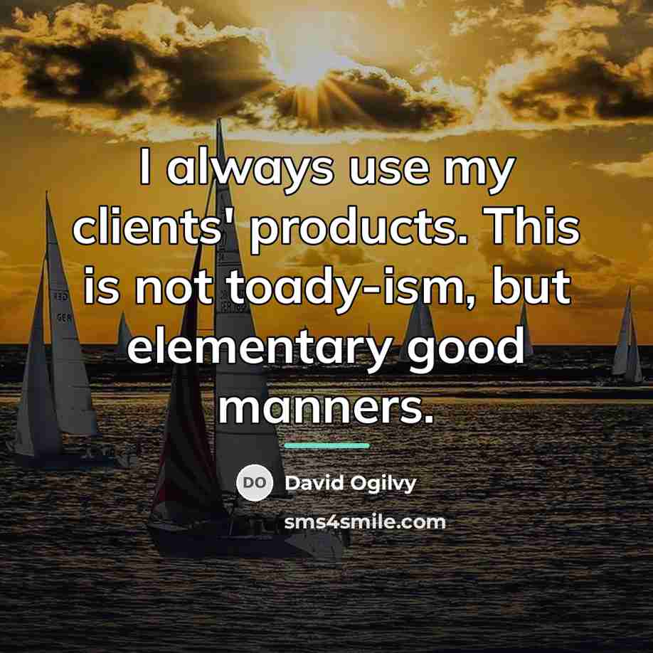 “I always use my clients' products. This is not toady-ism,…” quote by David Ogilvy
