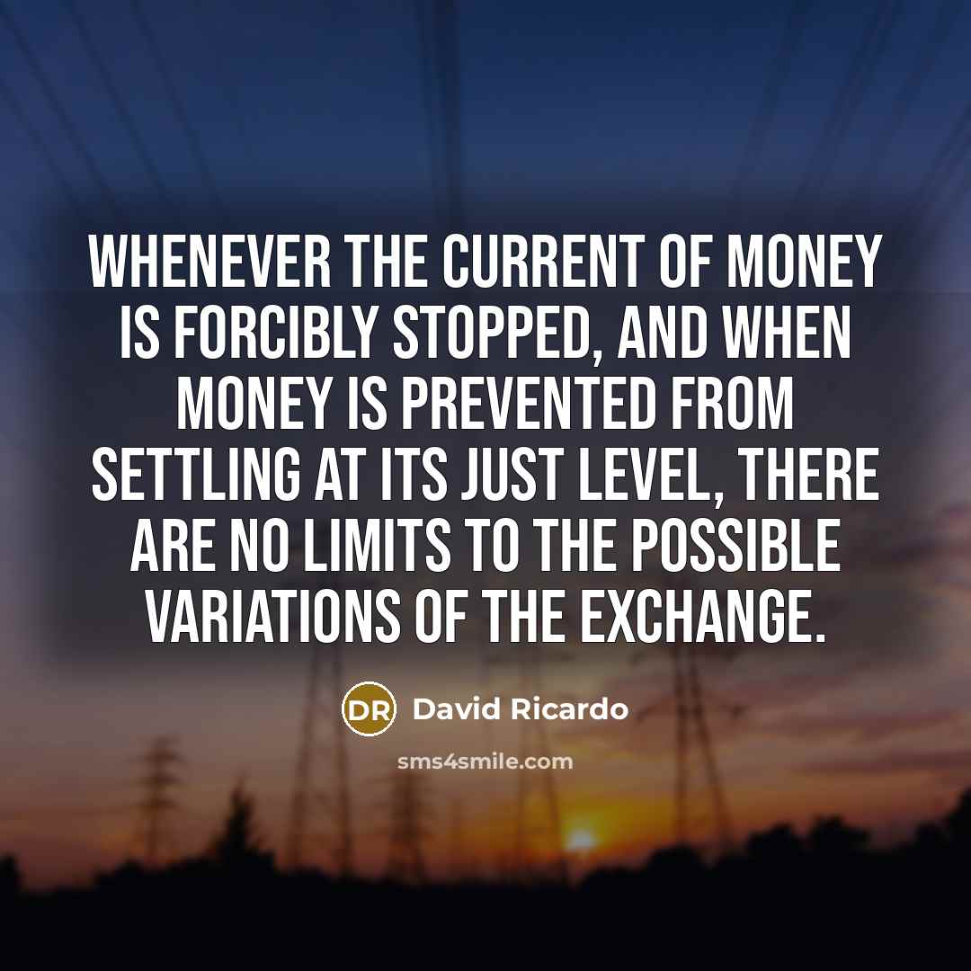 “Whenever the current of money is forcibly stopped, and when…” quote by David Ricardo