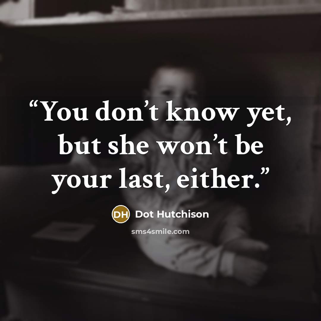 “You don’t know yet, but she won’t be your last, either.” quote by Dot Hutchison
