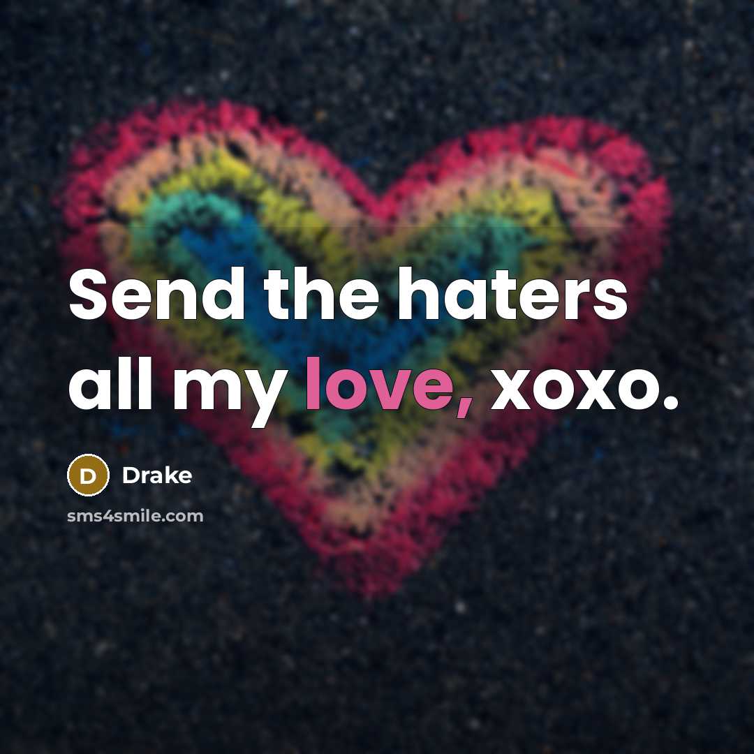 “Send the haters all my love, xoxo.…” quote by Drake