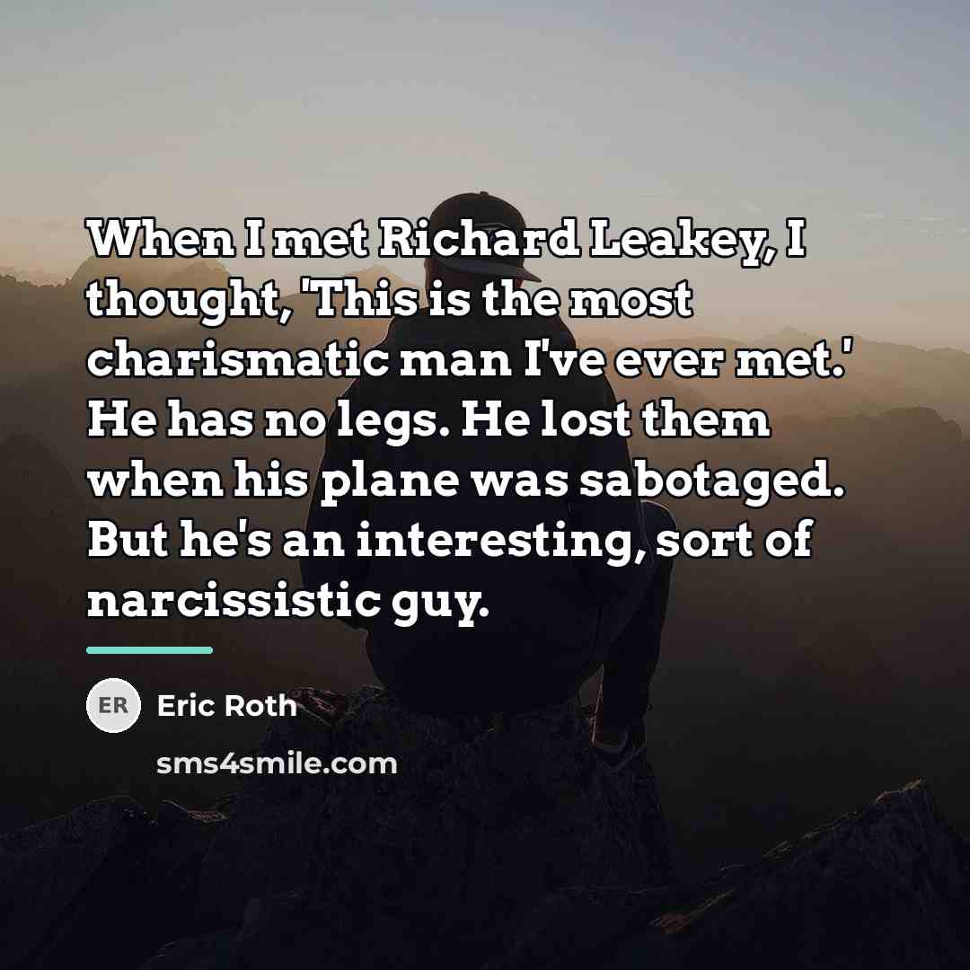 “When I met Richard Leakey, I thought, 'This is the…” quote by Eric Roth