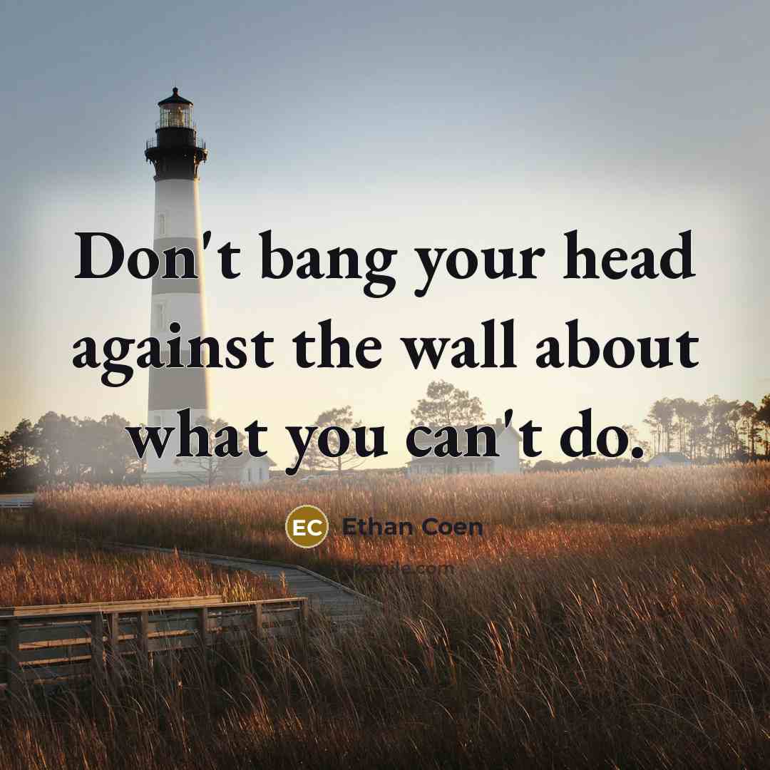 “Don't bang your head against the wall about what you…” quote by Ethan Coen