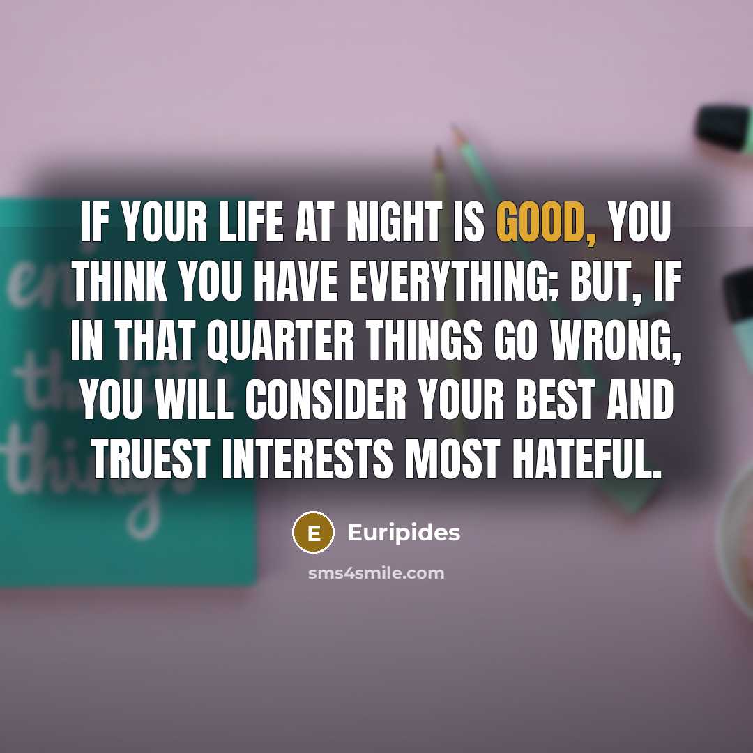 “If your life at night is good, you think you…” quote by Euripides