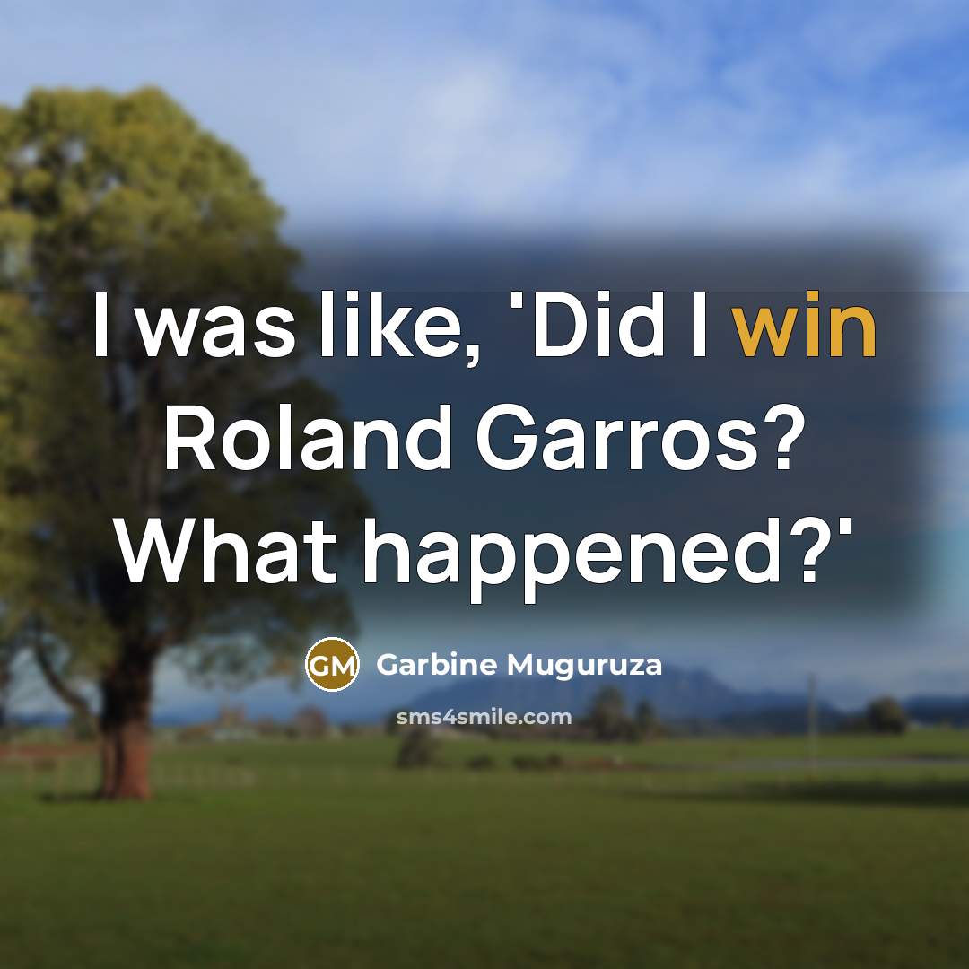 “I was like, 'Did I win Roland Garros? What happened?'…” quote by Garbine Muguruza