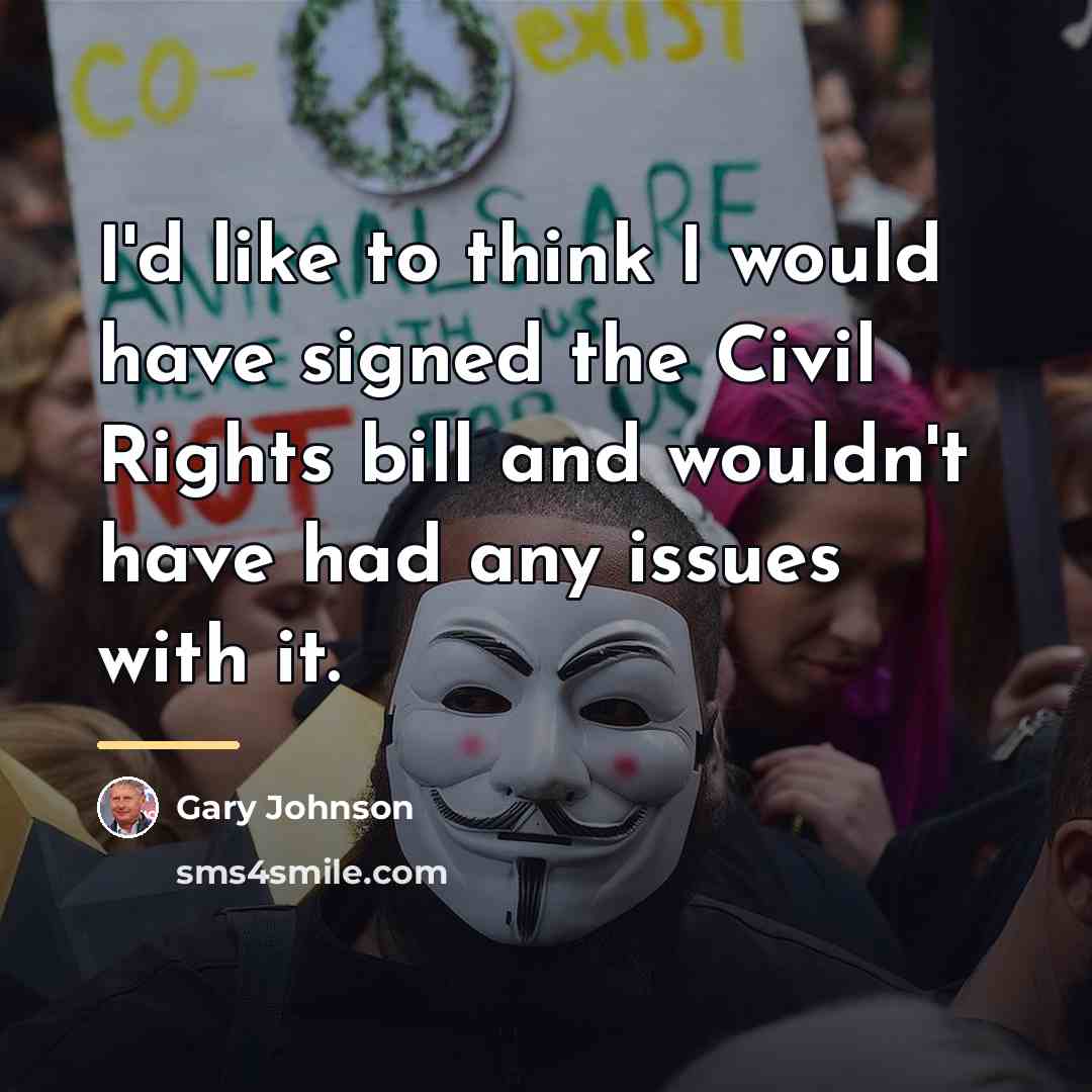 “I'd like to think I would have signed the Civil…” quote by Gary Johnson