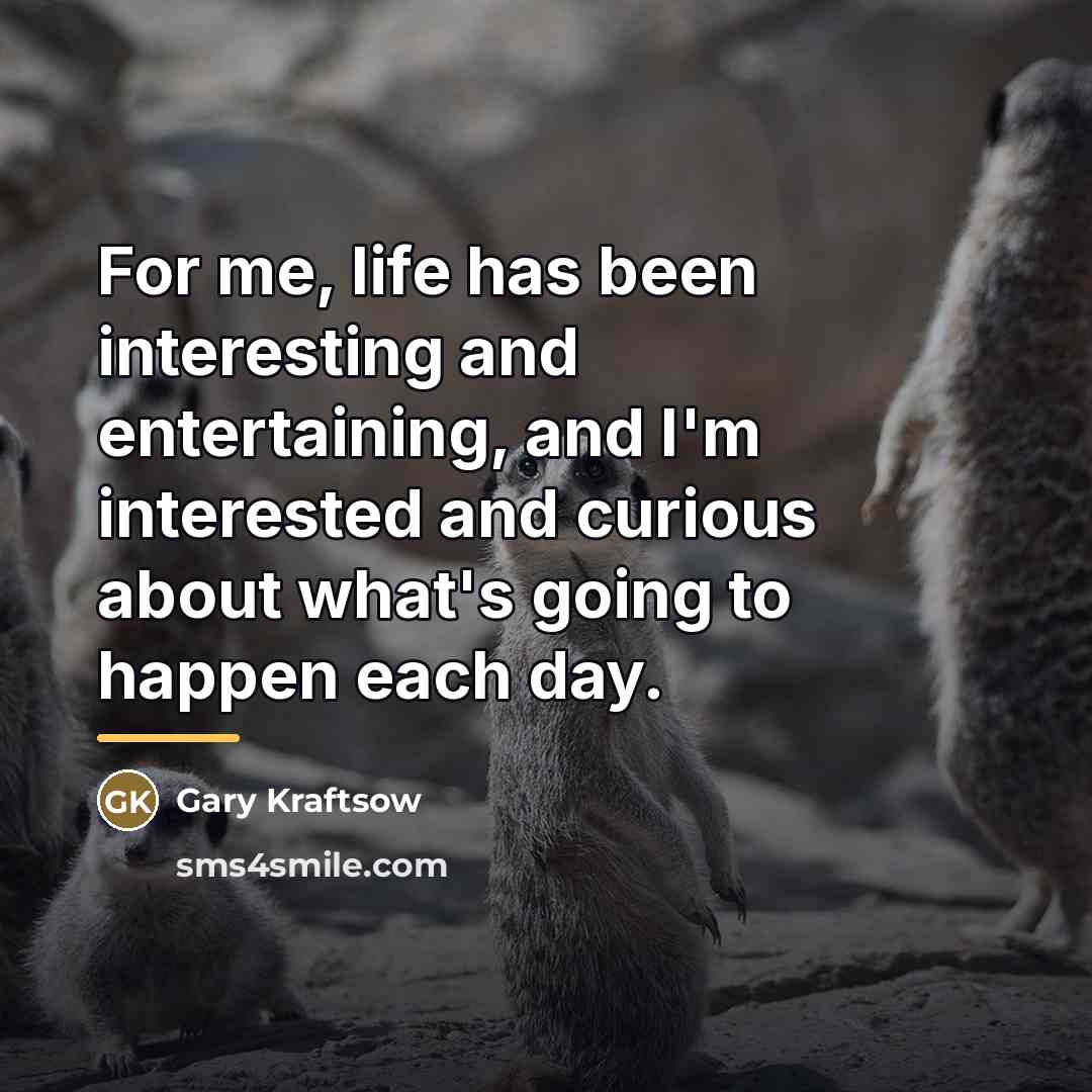 “For me, life has been interesting and entertaining, and I'm…” quote by Gary Kraftsow