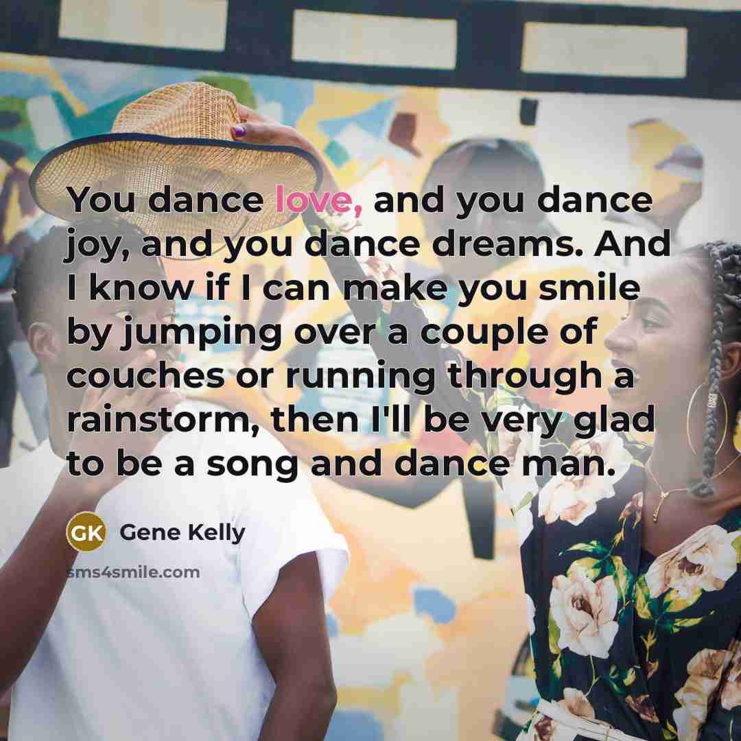 “You dance love, and you dance joy, and you dance…” quote by Gene Kelly