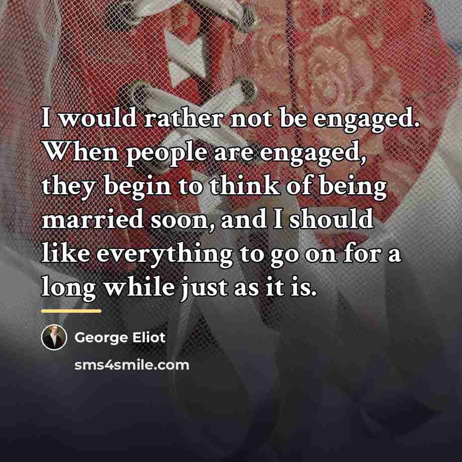 “I would rather not be engaged. When people are engaged,…” quote by George Eliot
