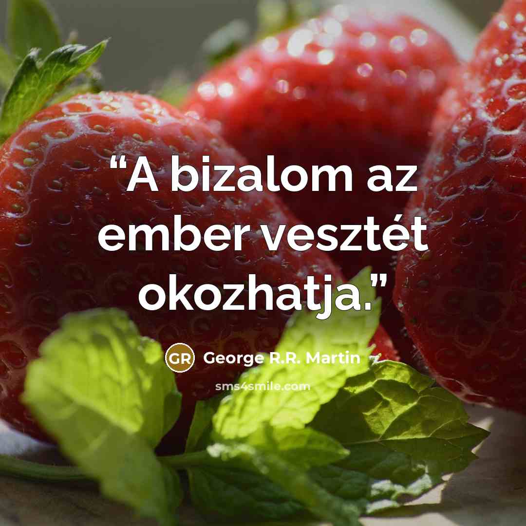“A bizalom az ember vesztét okozhatja.” quote by George R.R. Martin