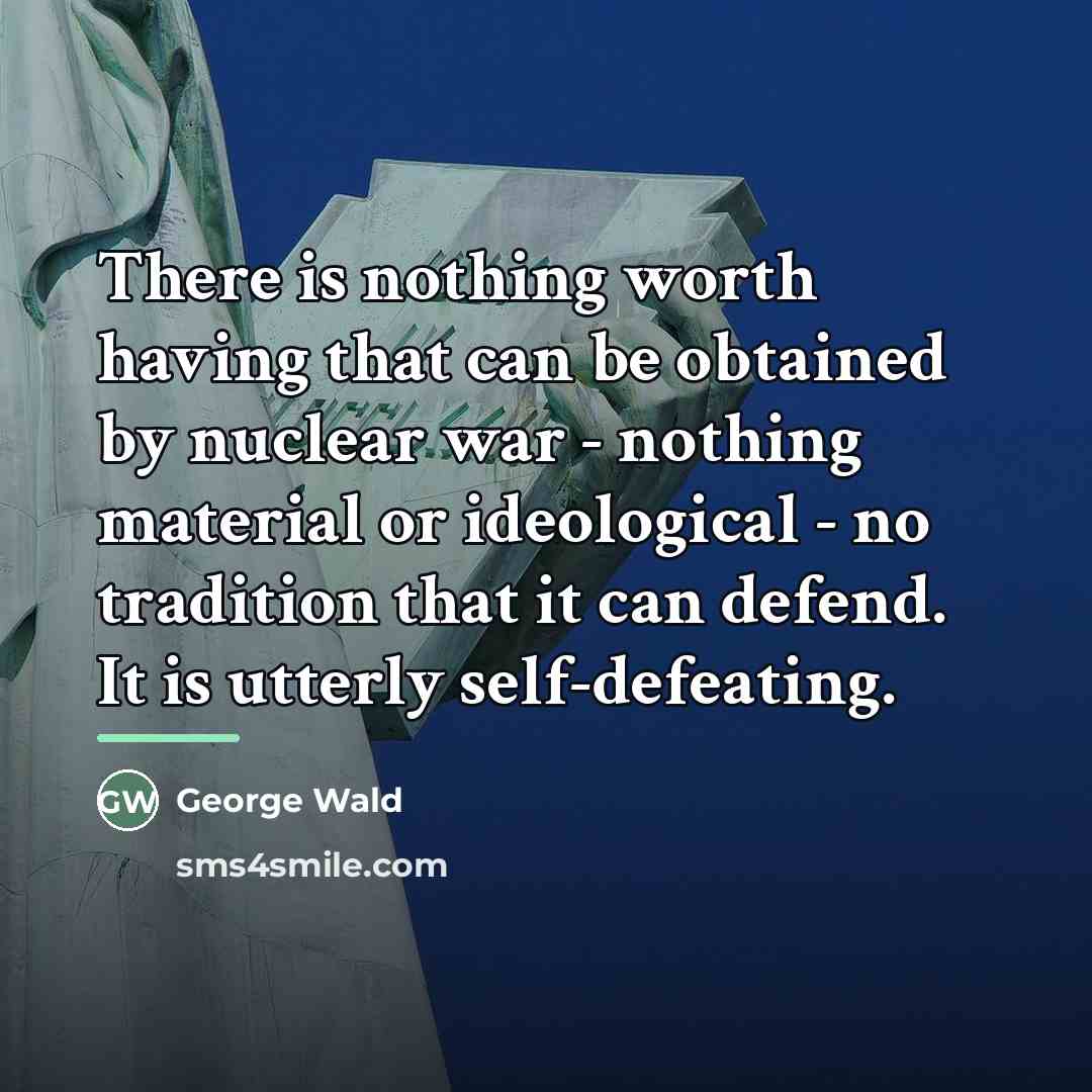 “There is nothing worth having that can be obtained by…” quote by George Wald