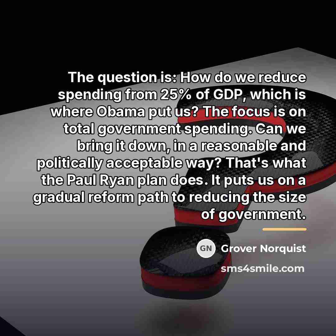 “The question is: How do we reduce spending from 25%…” quote by Grover Norquist