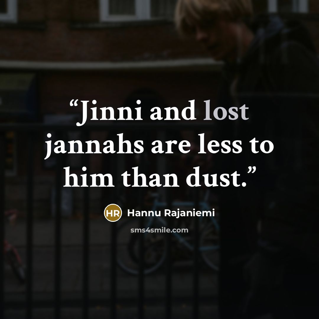 “Jinni and lost jannahs are less to him than dust.” quote by Hannu Rajaniemi