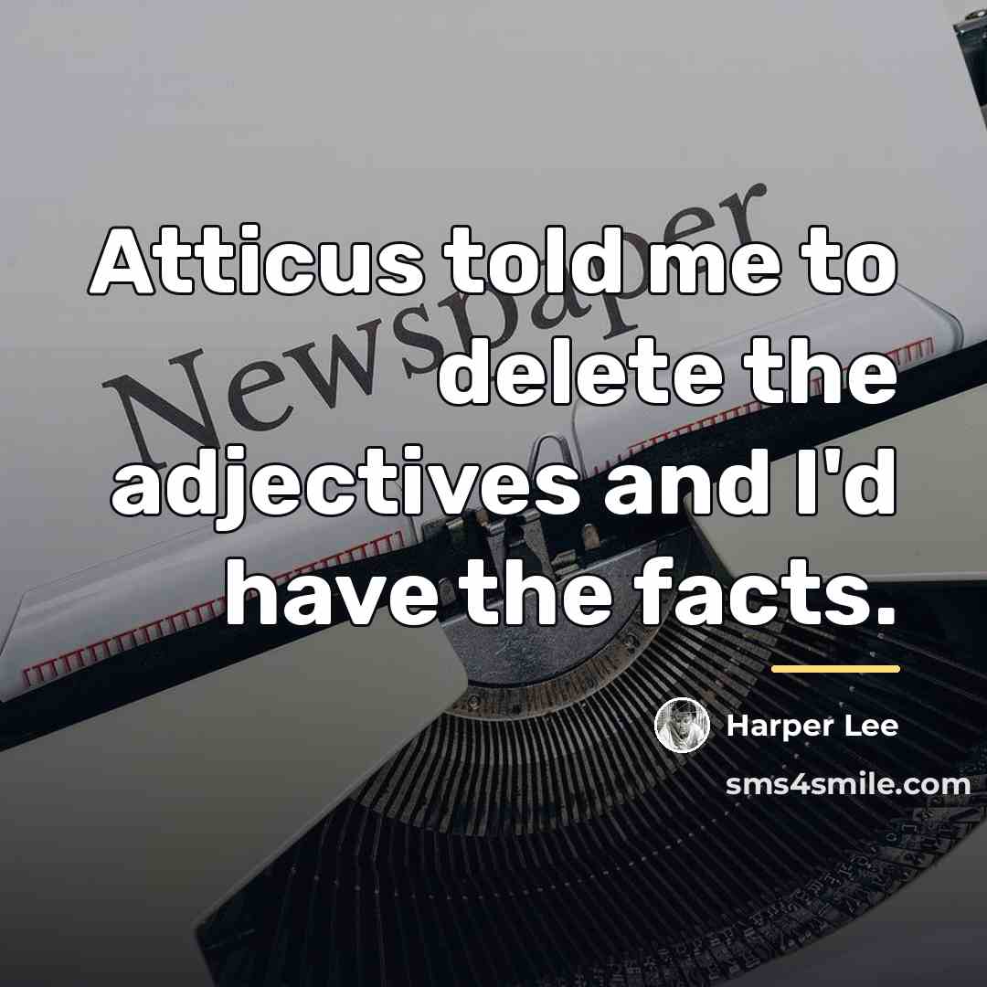 “Atticus told me to delete the adjectives and I'd have…” quote by Harper Lee