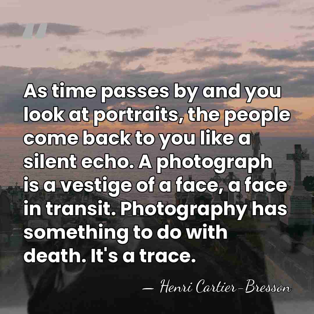 As time passes by and you look at portraits, the people come&hellip; - Henri Cartier-Bresson