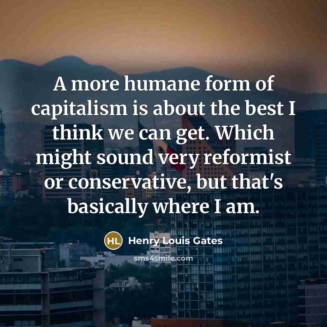 “A more humane form of capitalism is about the best…” quote by Henry Louis Gates