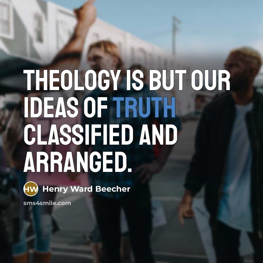 “Theology is but our ideas of truth classified and arranged.…” quote by Henry Ward Beecher