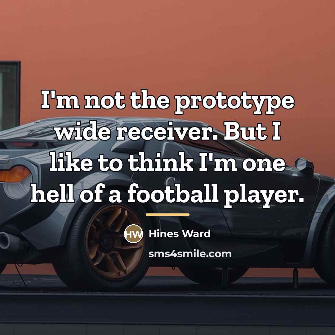 “I'm not the prototype wide receiver. But I like to…” quote by Hines Ward