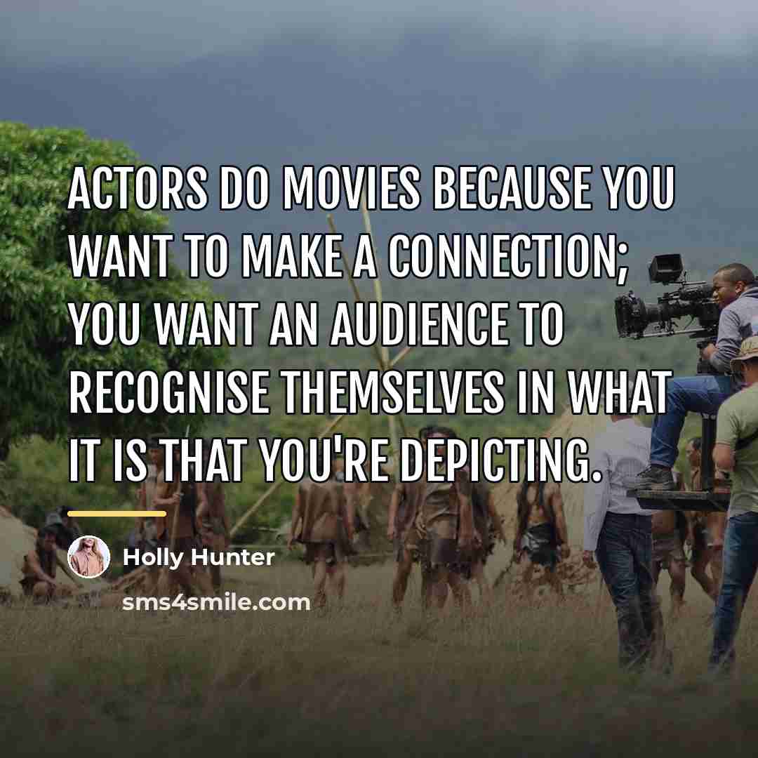 “Actors do movies because you want to make a connection;…” quote by Holly Hunter