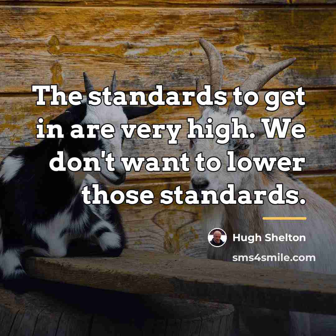 “The standards to get in are very high. We don't…” quote by Hugh Shelton