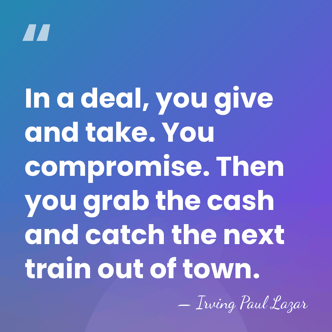 In a deal, you give and take. You compromise. Then you grab&hellip; - Irving Paul Lazar