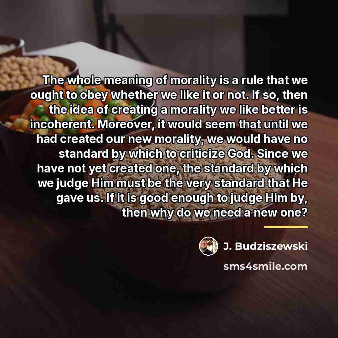 “The whole meaning of morality is a rule that we…” quote by J. Budziszewski