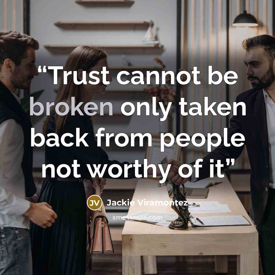 “Trust cannot be broken only taken back from people not worthy of it” quote by Jackie Viramontez