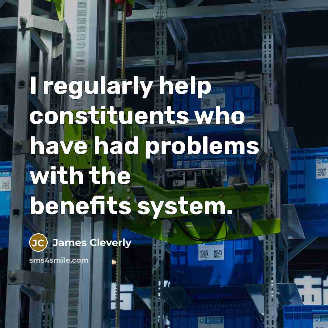 “I regularly help constituents who have had problems with the…” quote by James Cleverly