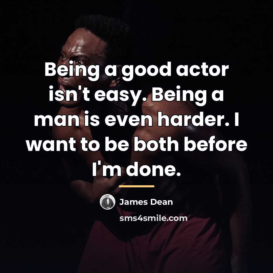 “Being a good actor isn't easy. Being a man is…” quote by James Dean