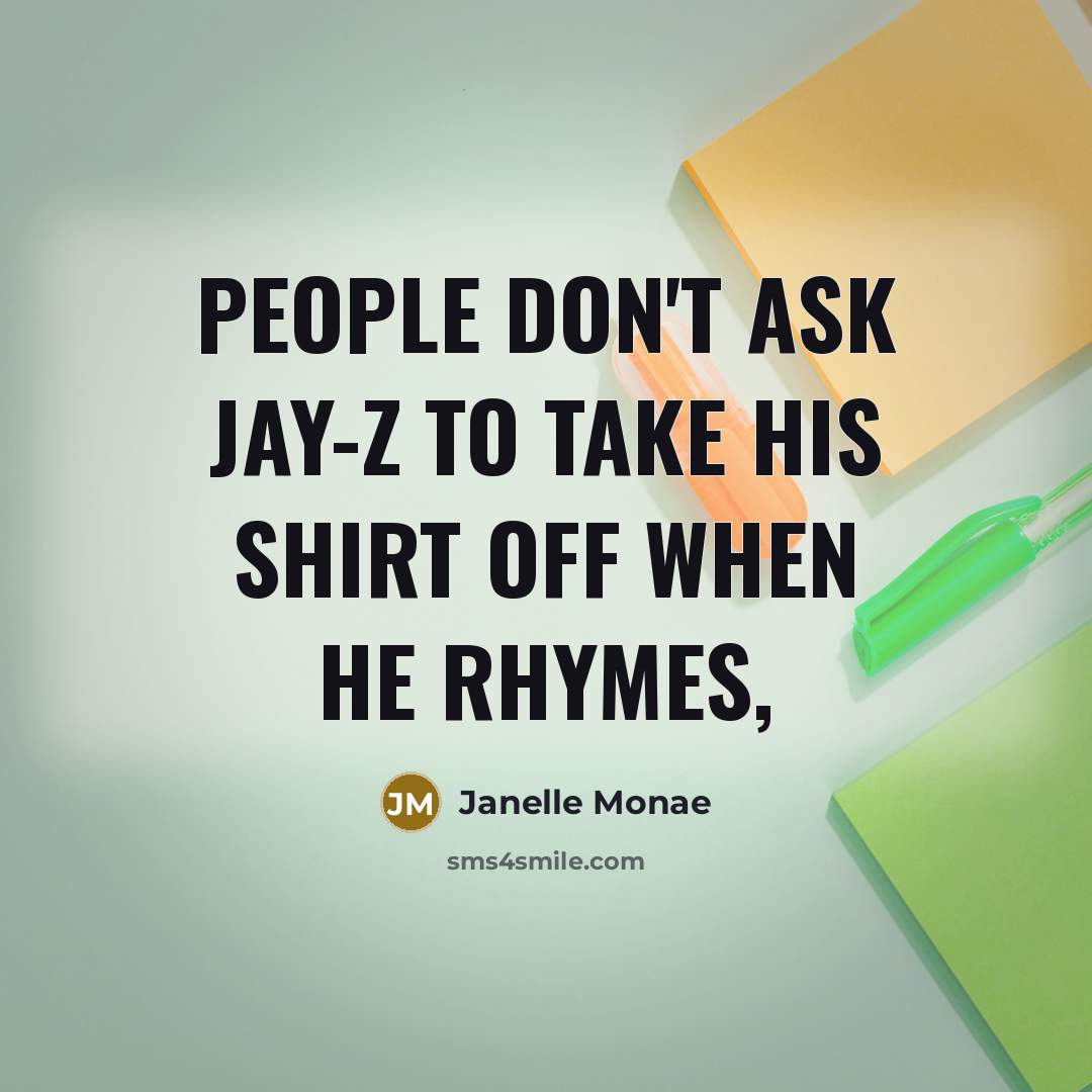 “People don't ask Jay-Z to take his shirt off when…” quote by Janelle Monae