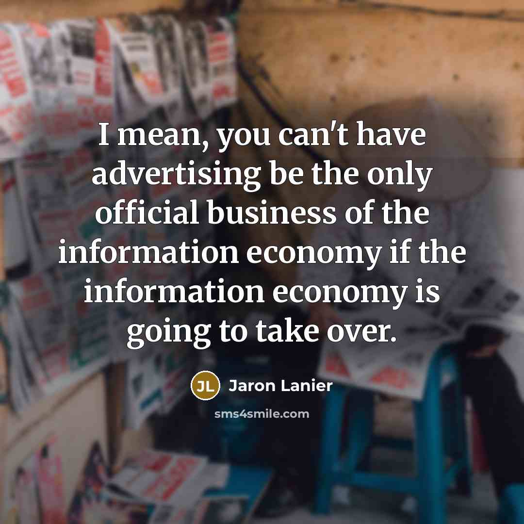 “I mean, you can't have advertising be the only official…” quote by Jaron Lanier