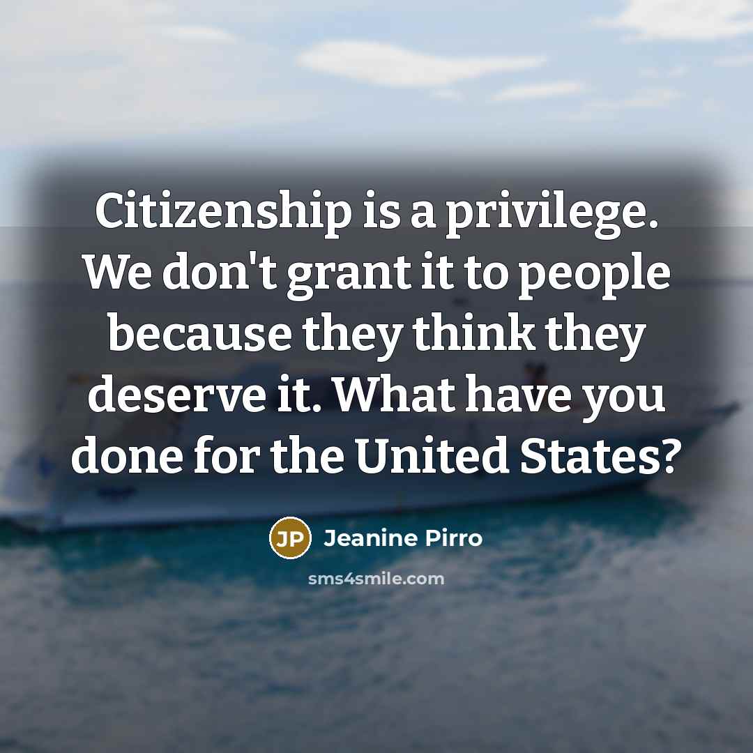 “Citizenship is a privilege. We don't grant it to people…” quote by Jeanine Pirro