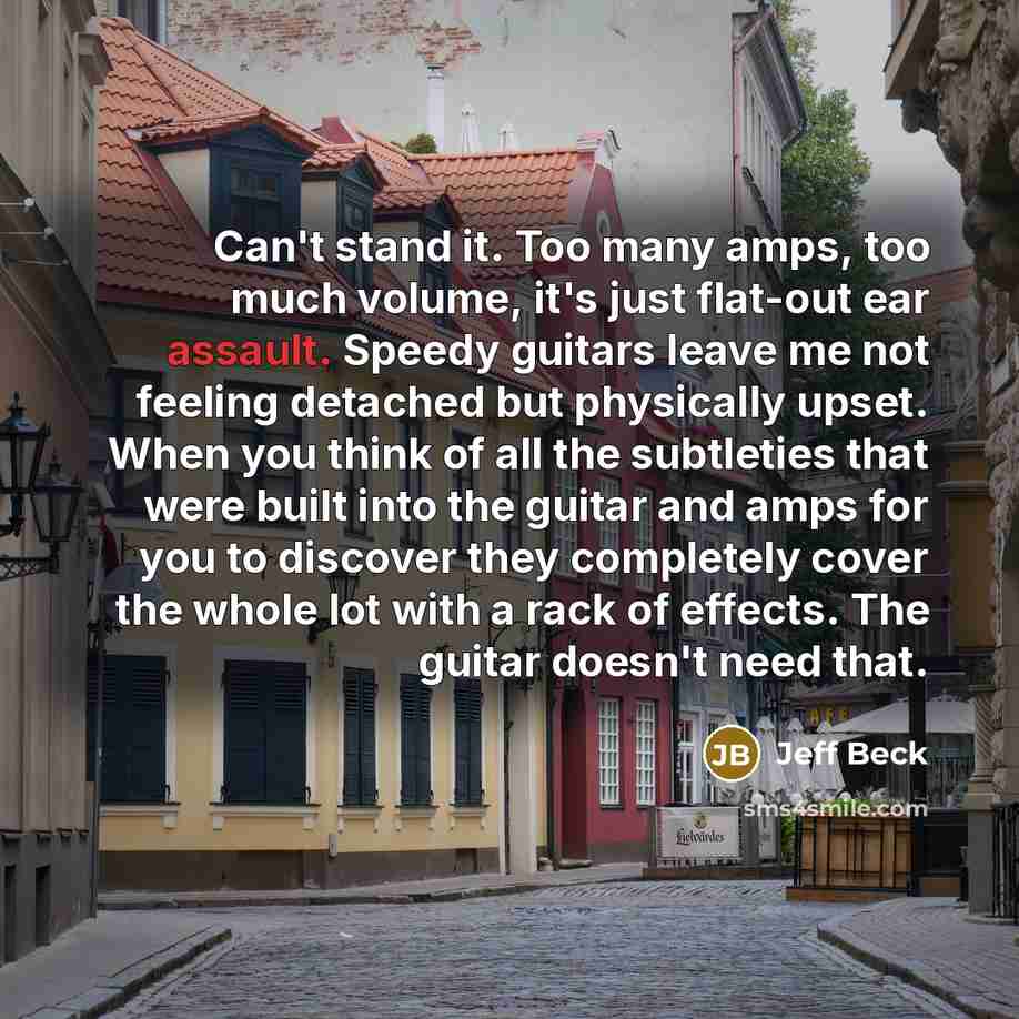 “Can't stand it. Too many amps, too much volume, it's…” quote by Jeff Beck
