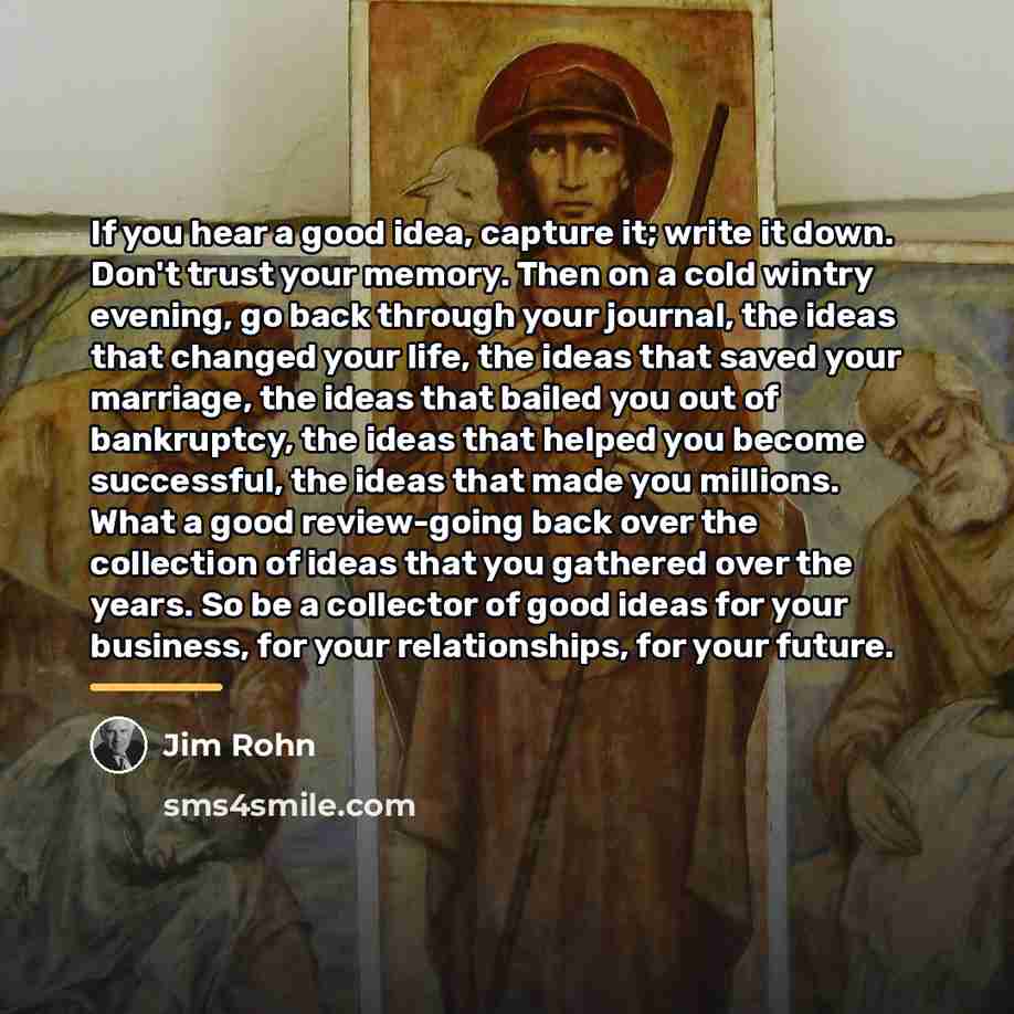 “If you hear a good idea, capture it; write it…” quote by Jim Rohn