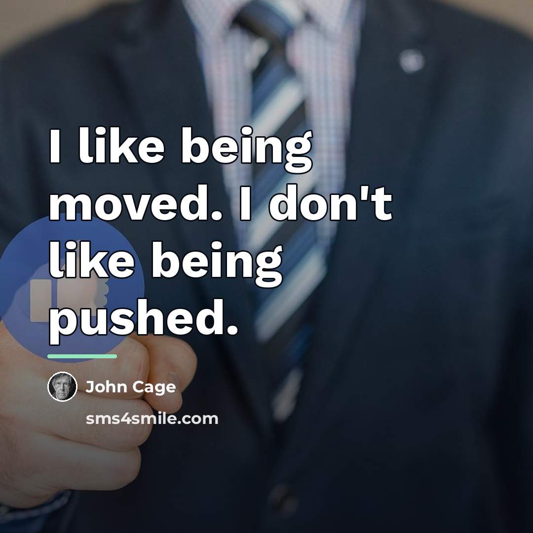 “I like being moved. I don't like being pushed.…” quote by John Cage