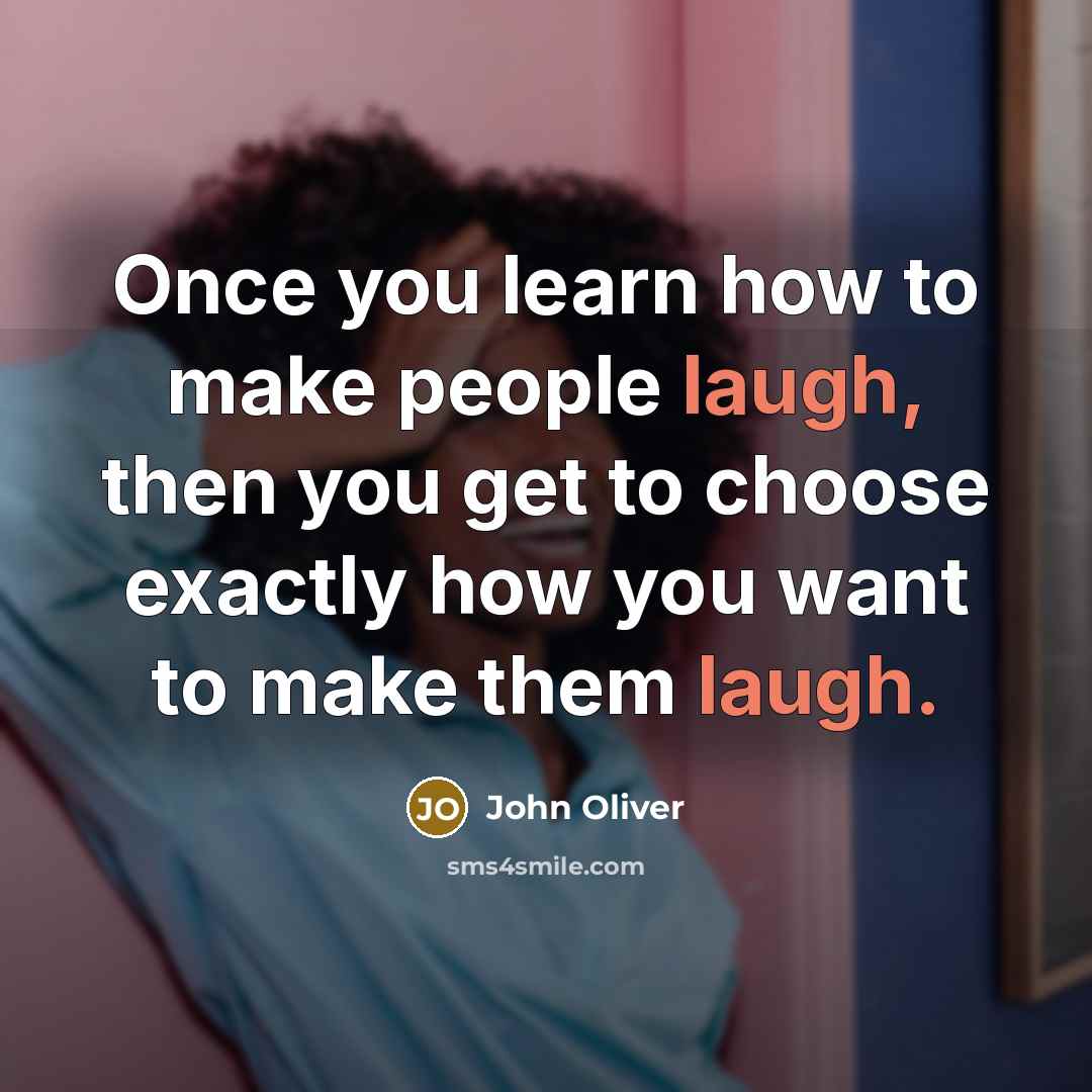 “Once you learn how to make people laugh, then you…” quote by John Oliver