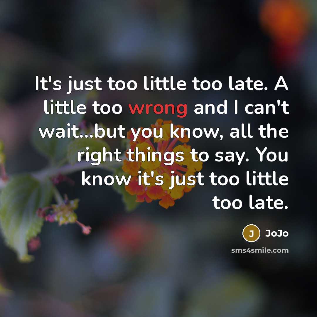“It's just too little too late. A little too wrong…” quote by Jojo