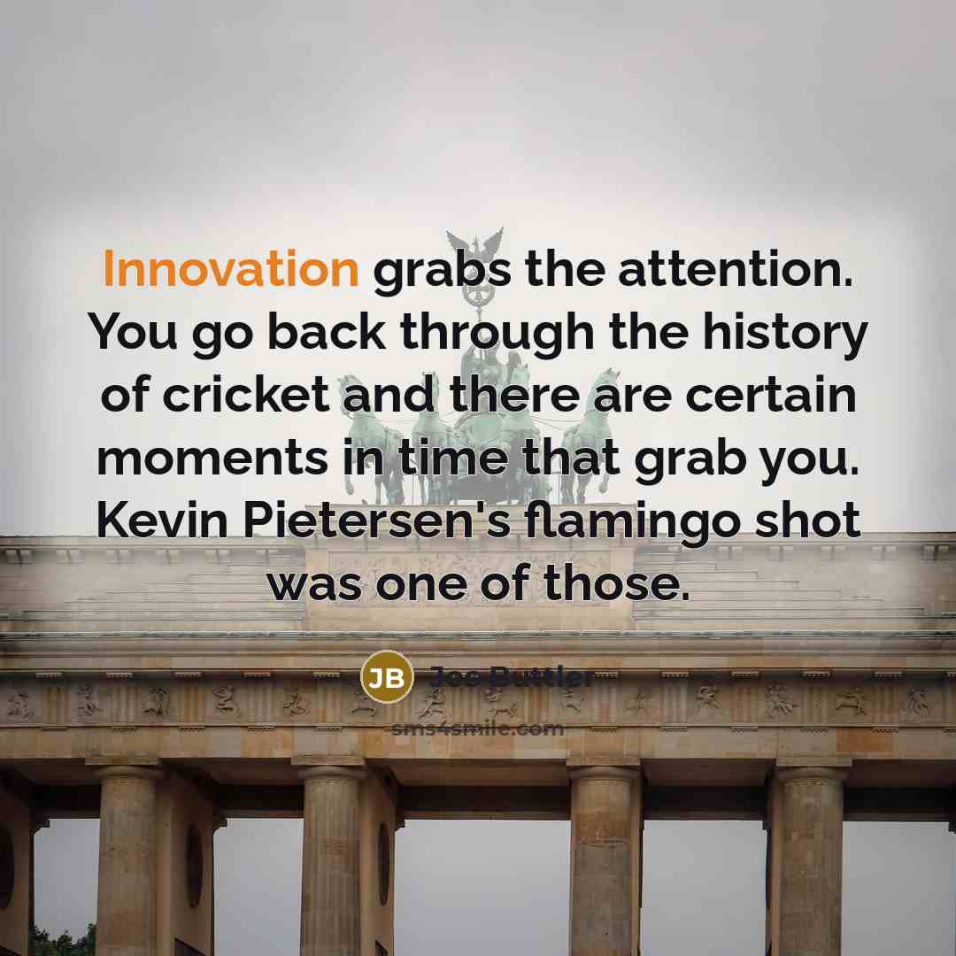 “Innovation grabs the attention. You go back through the history…” quote by Jos Buttler