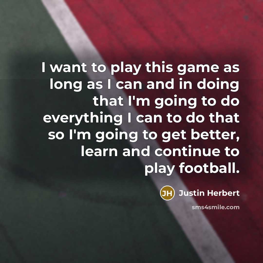 “I want to play this game as long as I…” quote by Justin Herbert