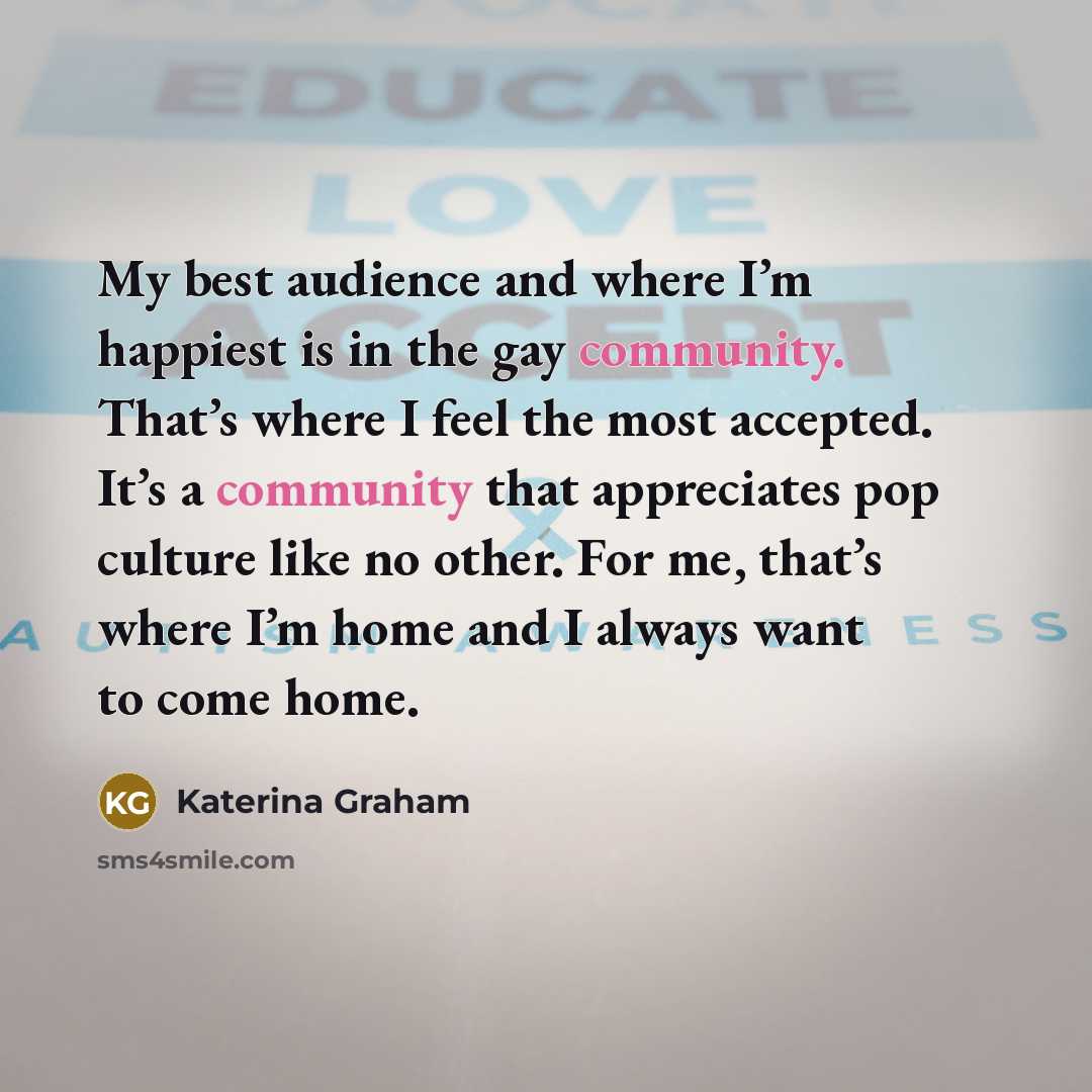 “My best audience and where I’m happiest is in the…” quote by Katerina Graham