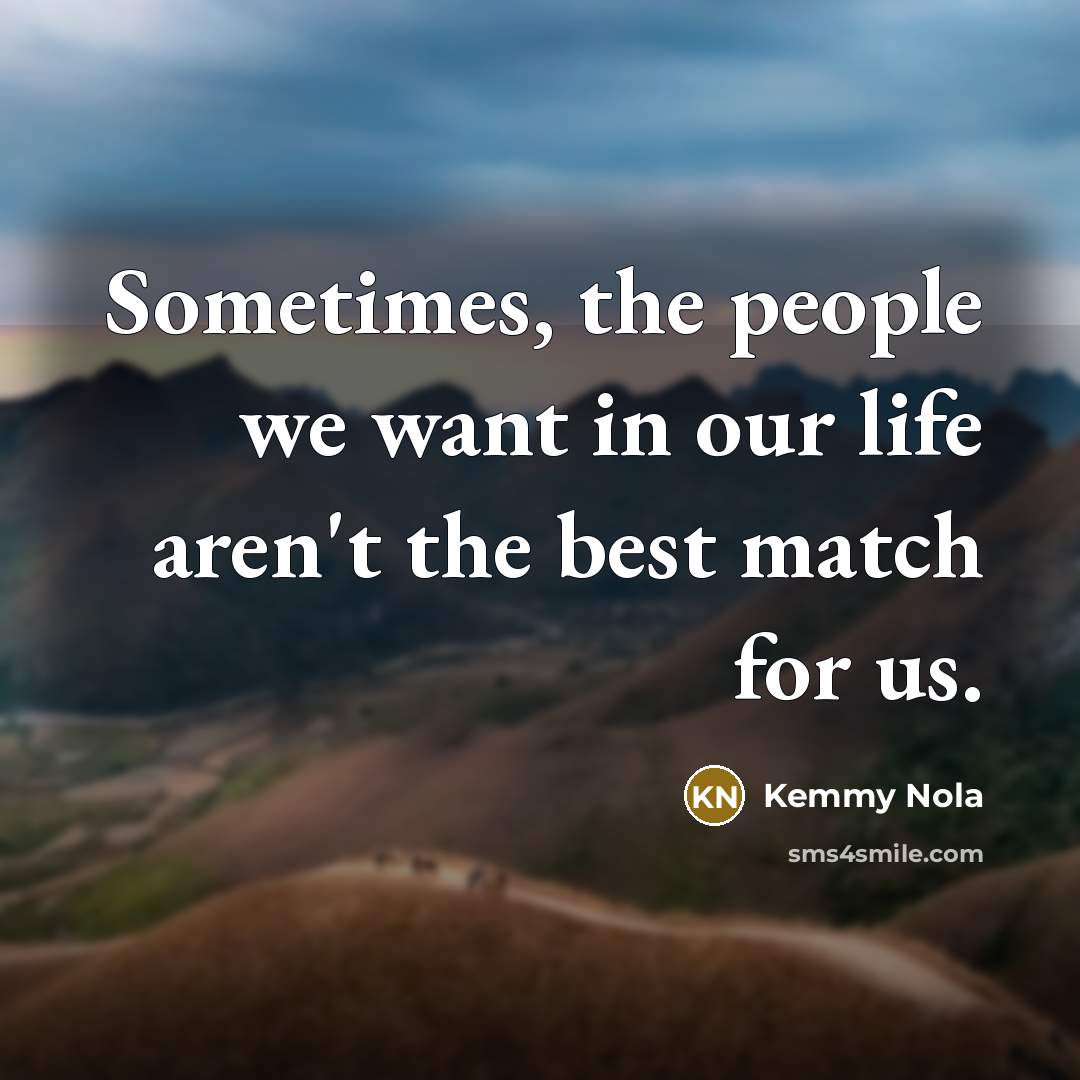 “Sometimes, the people we want in our life aren't the…” quote by Kemmy Nola