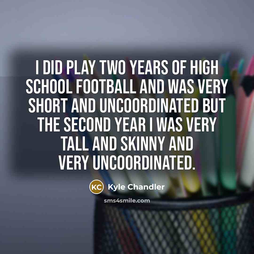 “I did play two years of high school football and…” quote by Kyle Chandler
