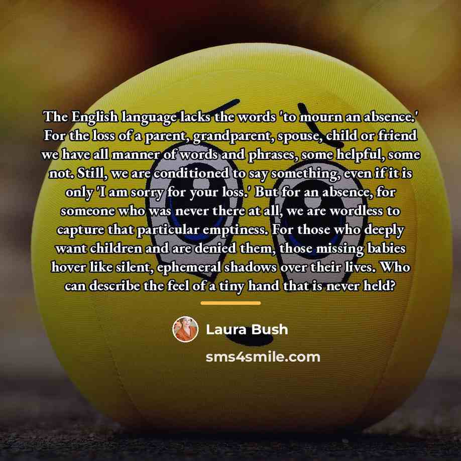 “The English language lacks the words 'to mourn an absence.'…” quote by Laura Bush