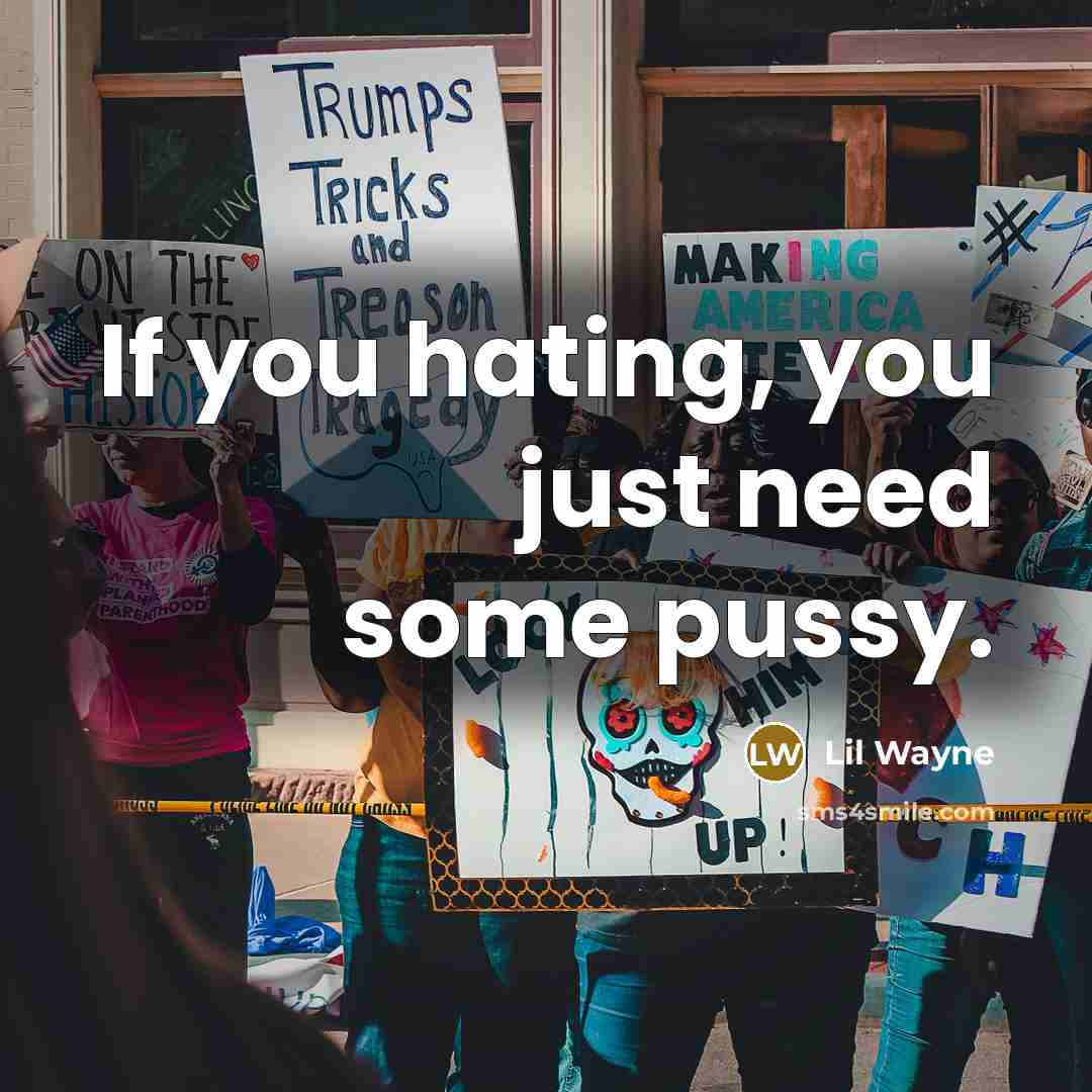 “If you hating, you just need some pussy.…” quote by Lil Wayne