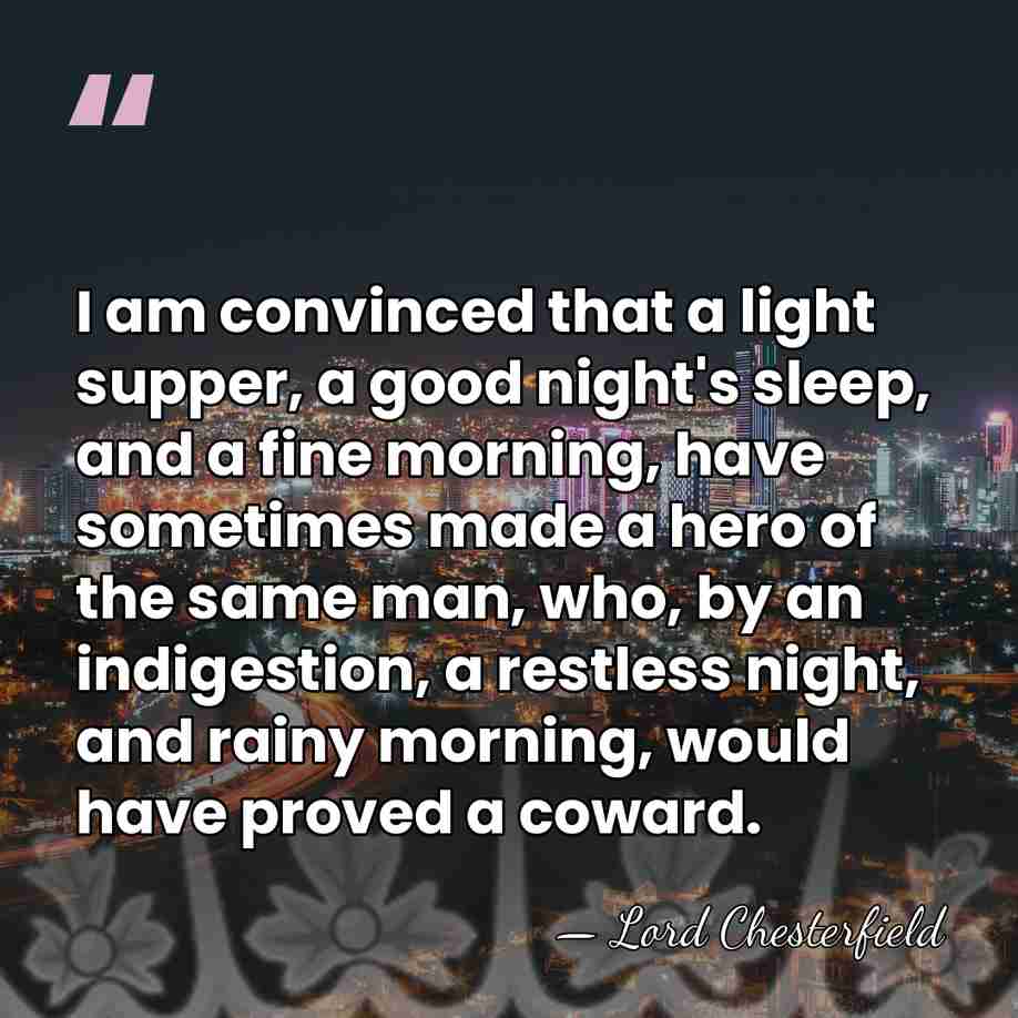 I am convinced that a light supper, a good night's sleep, and&hellip; - Lord Chesterfield