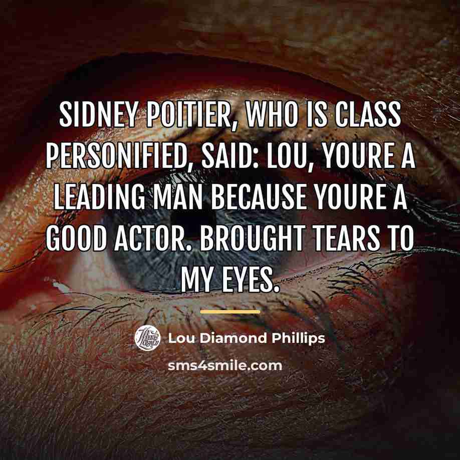 “Sidney Poitier, who is class personified, said: Lou, youre a…” quote by Lou Diamond Phillips